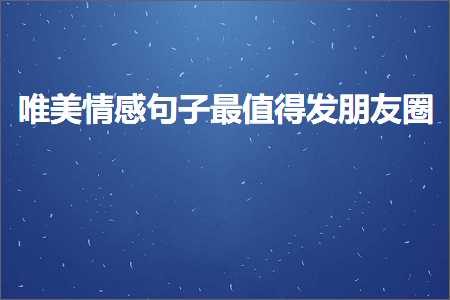 唯美情感句子最值得发朋友圈（文案672条）