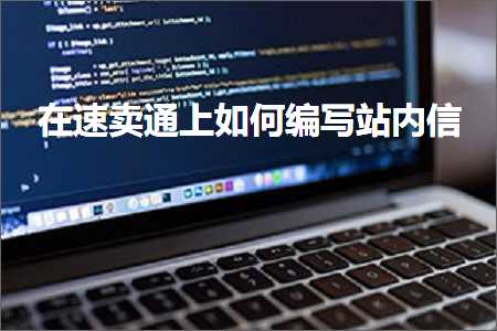 璺ㄥ鐢靛晢鐭ヨ瘑:鍦ㄩ€熷崠閫氫笂濡備綍缂栧啓绔欏唴淇? width=