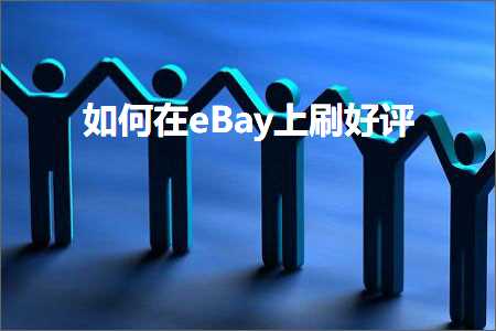 跨境电商知识:如何在eBay上刷好评