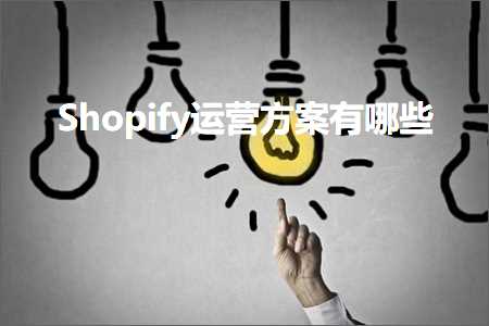 跨境电商知识:Shopify运营方案有哪些