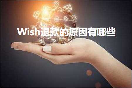 跨境电商知识:Wish退款的原因有哪些